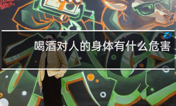 喝酒对人的身体有什么危害