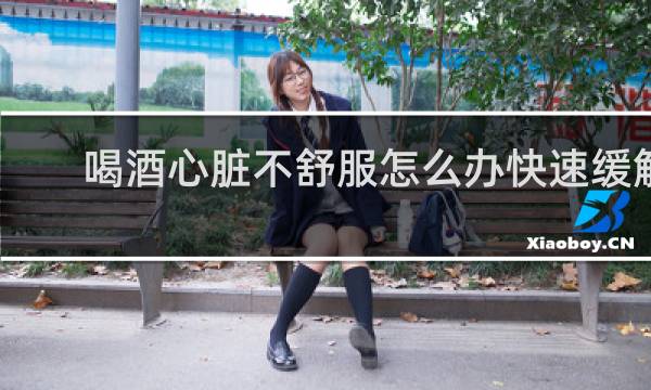 喝酒心脏不舒服怎么办快速缓解