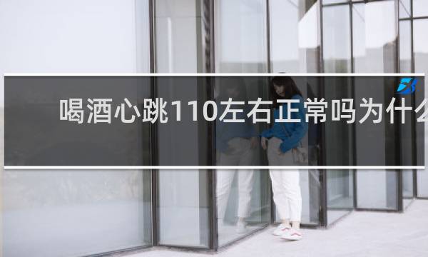 喝酒心跳110左右正常吗为什么