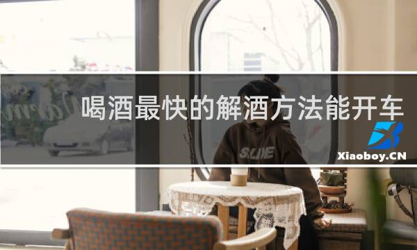 喝酒最快的解酒方法能开车
