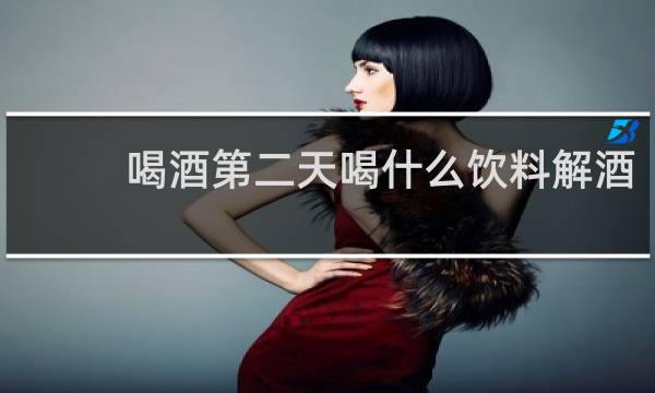 喝酒第二天喝什么饮料解酒