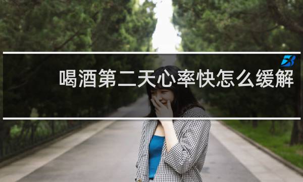 喝酒第二天心率快怎么缓解