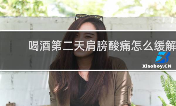 喝酒第二天肩膀酸痛怎么缓解