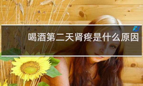 喝酒第二天肾疼是什么原因