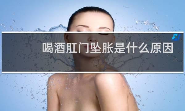 喝酒肛门坠胀是什么原因