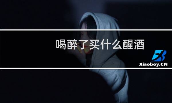 喝醉了买什么醒酒