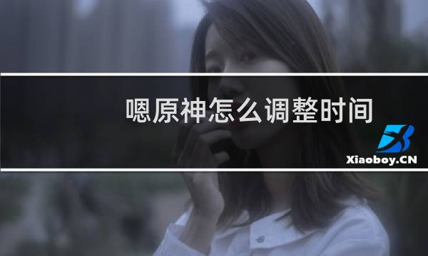 嗯原神怎么调整时间