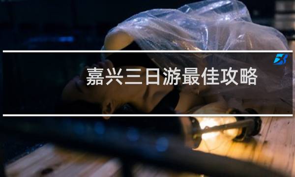 嘉兴三日游最佳攻略