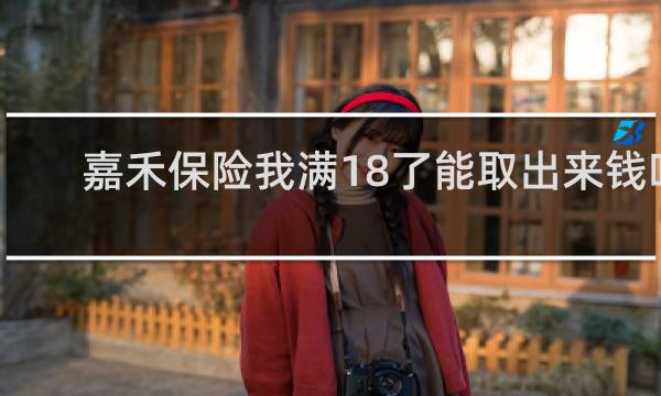 嘉禾保险我满18了能取出来钱吗