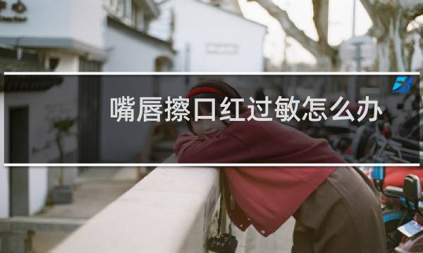 嘴唇擦口红过敏怎么办
