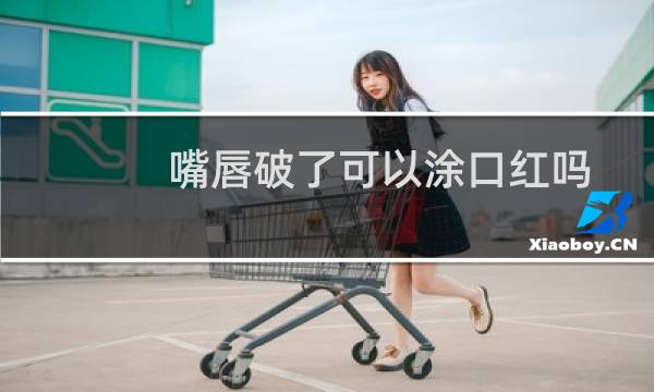 嘴唇破了可以涂口红吗