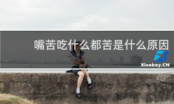 嘴苦吃什么都苦是什么原因