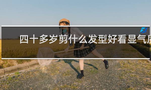 四十多岁剪什么发型好看显气质