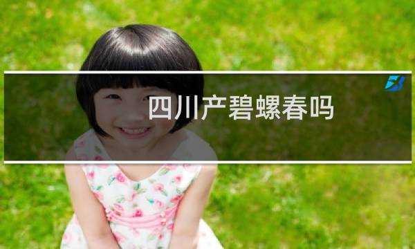 四川产碧螺春吗