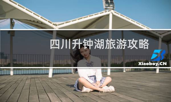 四川升钟湖旅游攻略