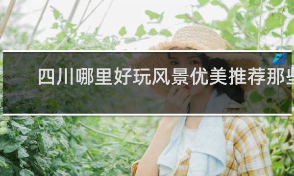 四川哪里好玩風景優(yōu)美推薦那些