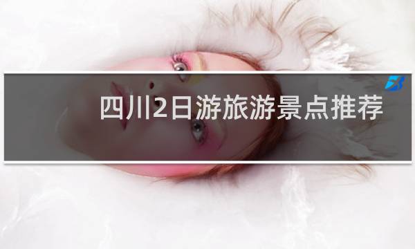 四川2日游旅游景点推荐