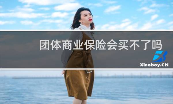 团体商业保险会买不了吗