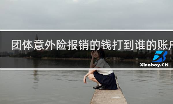 团体意外险报销的钱打到谁的账户上