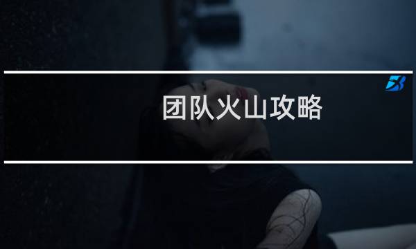 团队火山攻略