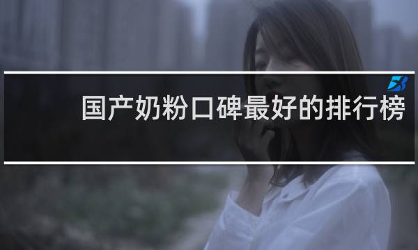 国产奶粉口碑最好的排行榜