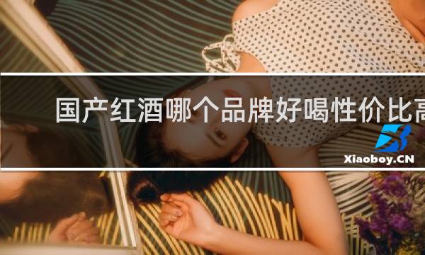 国产红酒哪个品牌好喝性价比高
