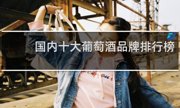 国内十大葡萄酒品牌排行榜