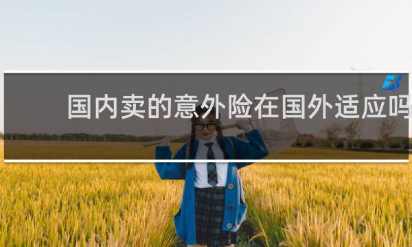 国内卖的意外险在国外适应吗