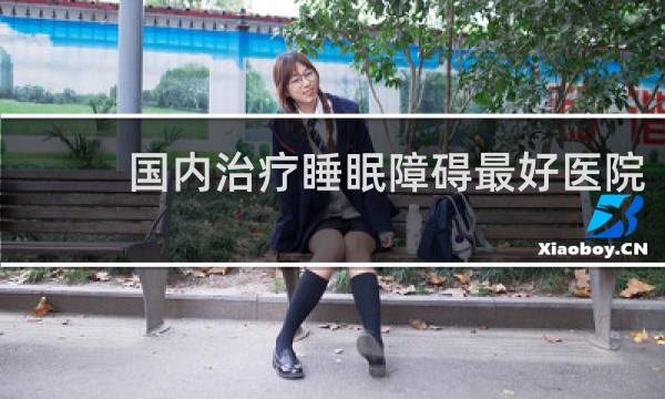国内治疗睡眠障碍最好医院