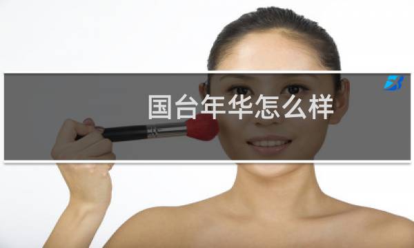 国台年华怎么样