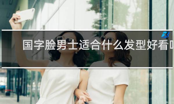 国字脸男士适合什么发型好看吗