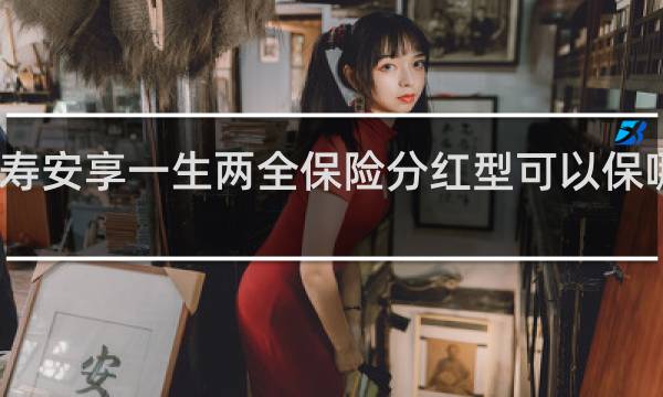国寿安享一生两全保险分红型可以保哪些疾病