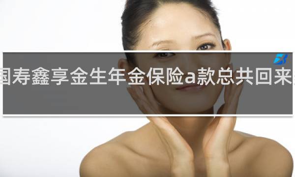 国寿鑫享金生年金保险a款总共回来多少钱