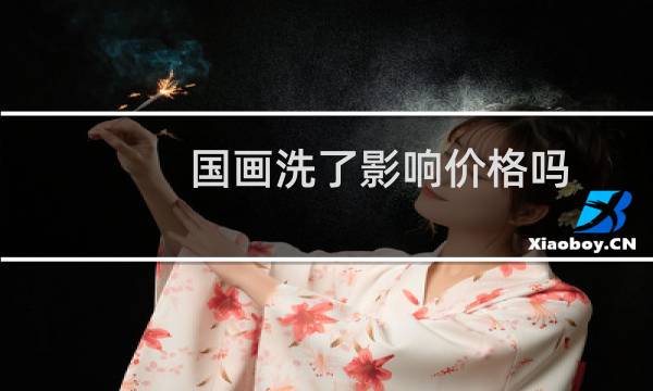 国画洗了影响价格吗
