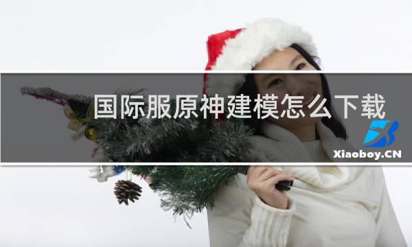 国际服原神建模怎么下载