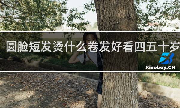 圆脸短发烫什么卷发好看四五十岁大妈