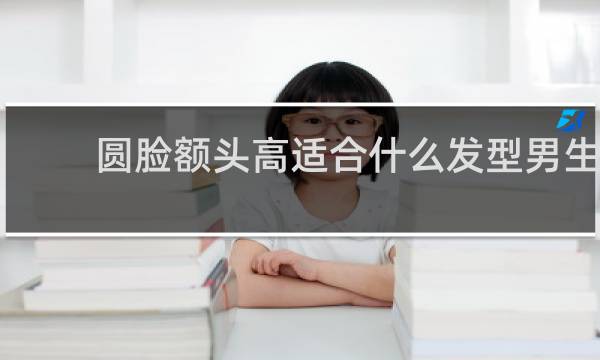圆脸额头高适合什么发型男生