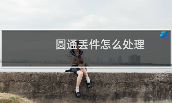 圆通丢件怎么处理