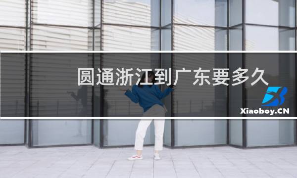 圆通浙江到广东要多久
