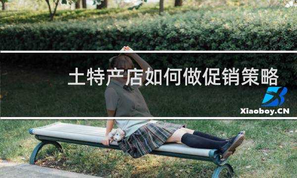 土特产店如何做促销策略
