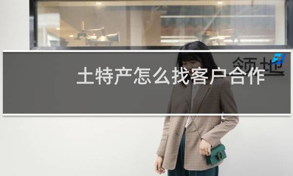 土特产怎么找客户合作