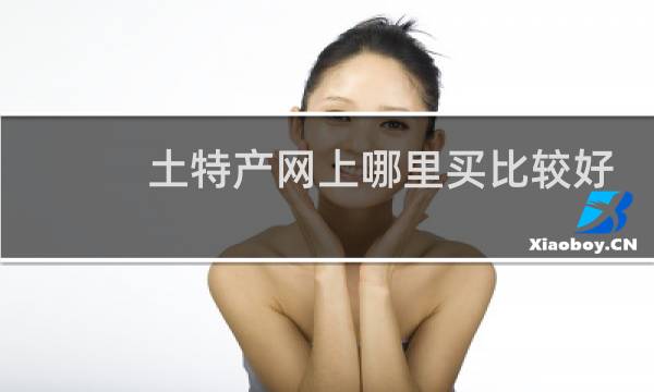 土特产网上哪里买比较好