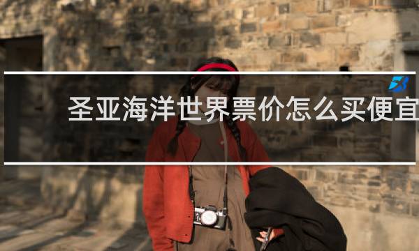 圣亞海洋世界票價(jià)怎么買便宜