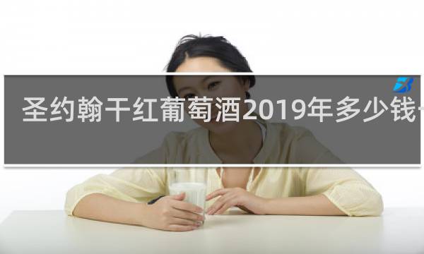 圣约翰干红葡萄酒2019年多少钱一瓶