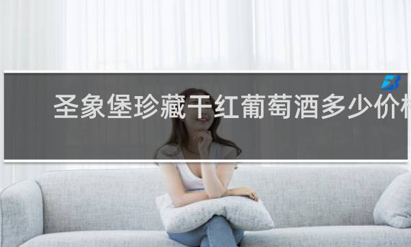 圣象堡珍藏干红葡萄酒多少价格