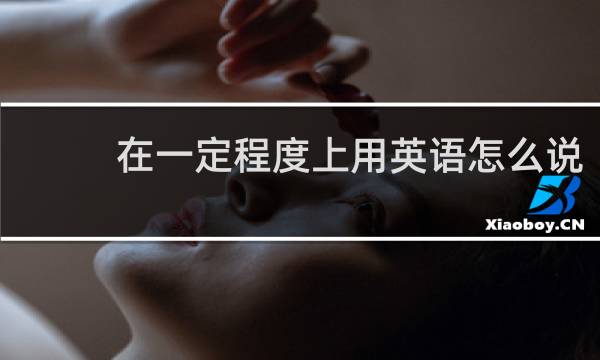 在一定程度上用英语怎么说