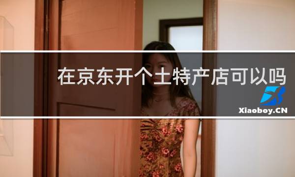 在京东开个土特产店可以吗