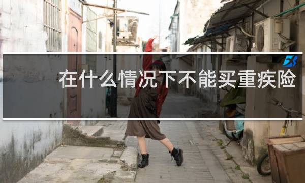在什么情况下不能买重疾险