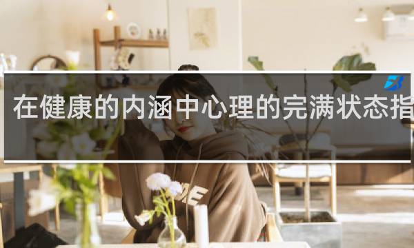 在健康的内涵中心理的完满状态指的是