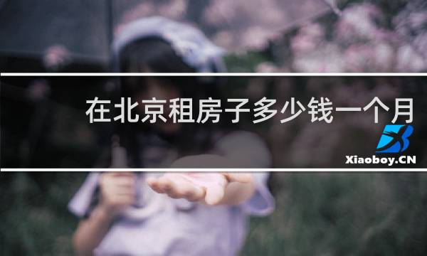 在北京租房子多少钱一个月